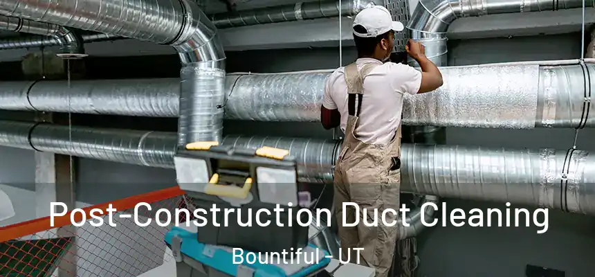  Post-Construction Duct Cleaning Bountiful - UT
