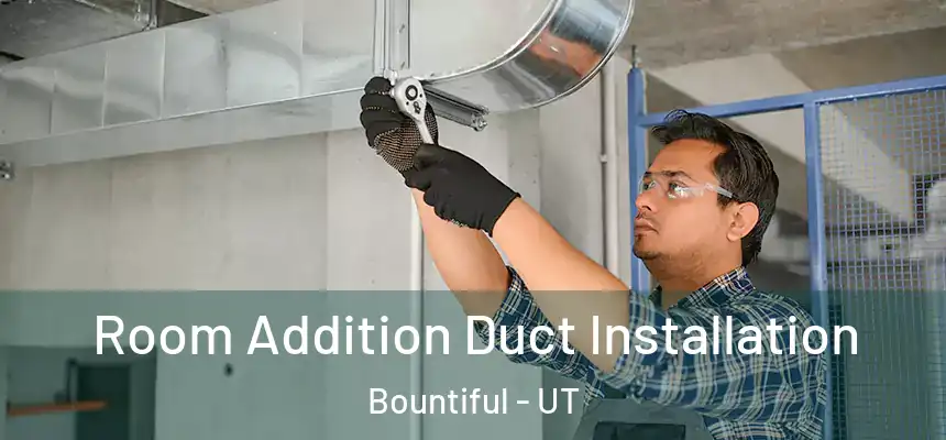  Room Addition Duct Installation Bountiful - UT